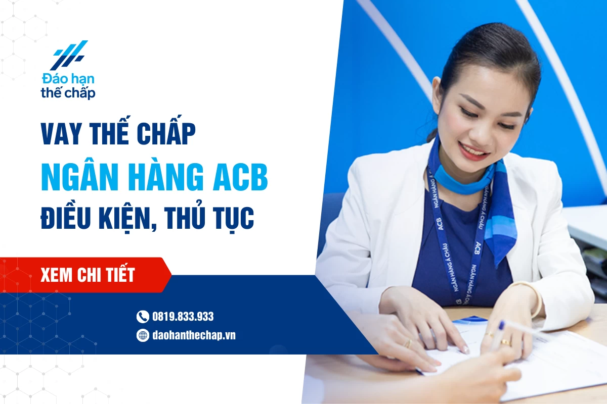 Vay Thế Chấp Acb - Điều Kiện, Thủ Tục Và Lãi Suất | Đáo Hạn Thế Chấp