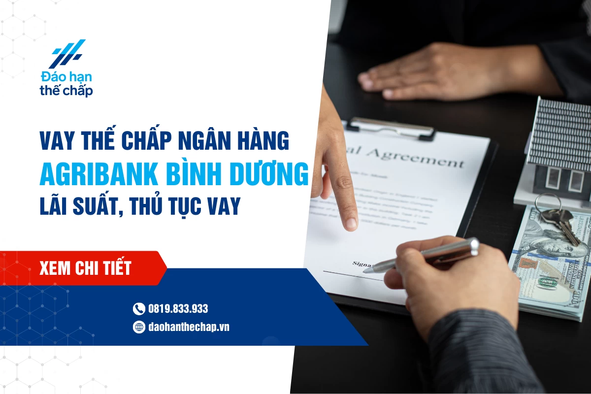 Vay Thế Chấp Agribank Bình Dương - Điều Kiện, Lãi Suất Vay | Đáo Hạn Thế Chấp