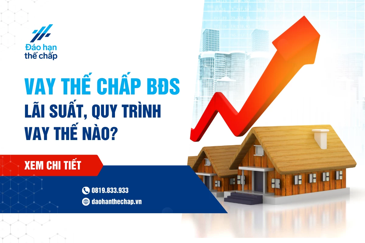 Vay Thế Chấp Bất Động Sản - Lãi Suất, Quy Trình Vay Thế Nào? | Đáo Hạn Thế Chấp