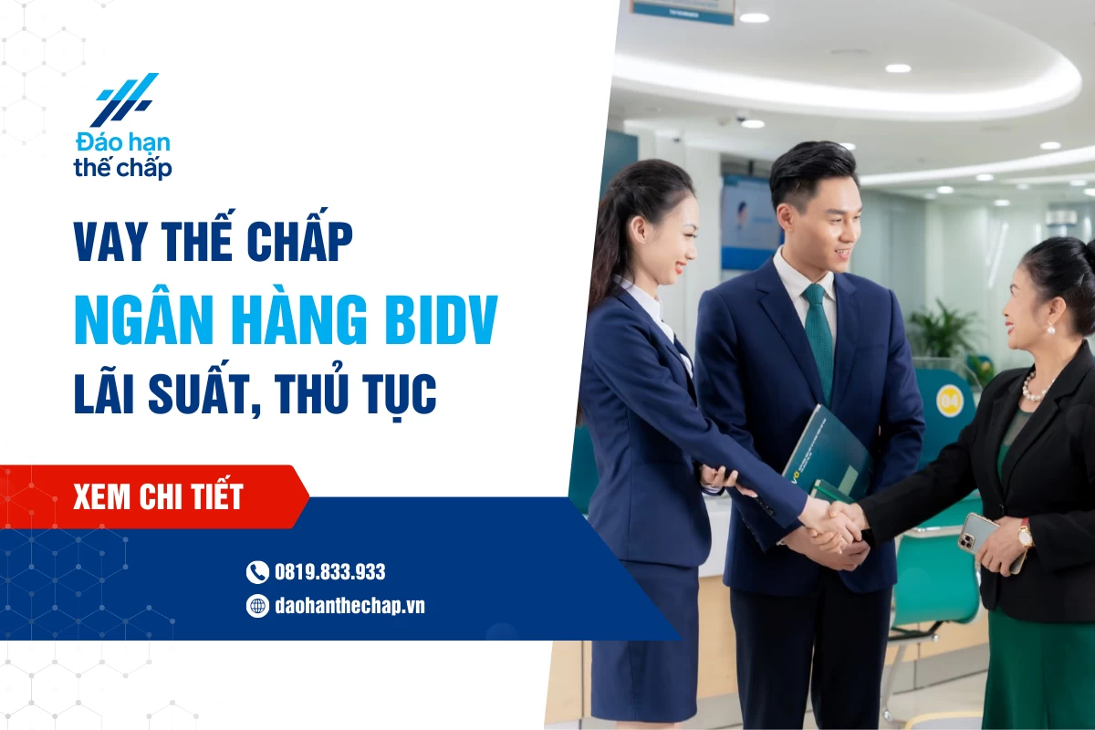 Vay Thế Chấp Bidv - Lãi Suất, Điều Kiện Và Thủ Tục | Đáo Hạn Thế Chấp
