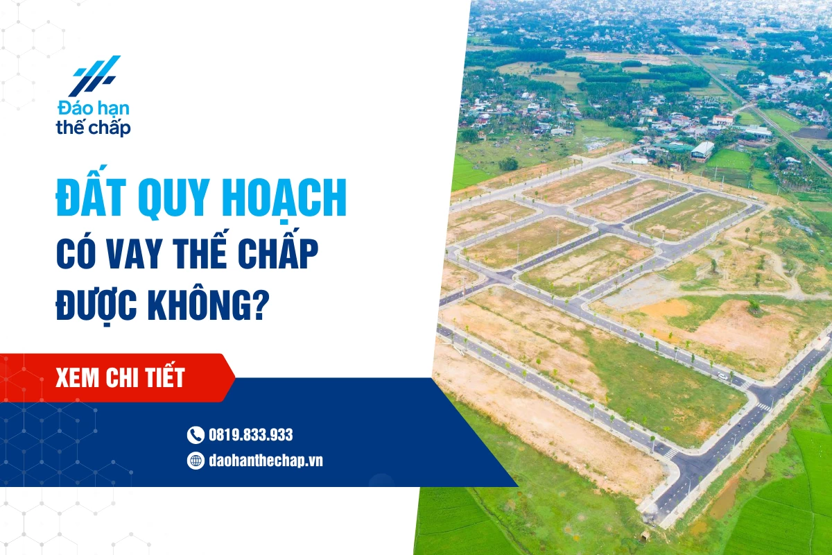 Vay Thế Chấp Cho Đất Bị Quy Hoạch Được Không? | Đáo Hạn Thế Chấp