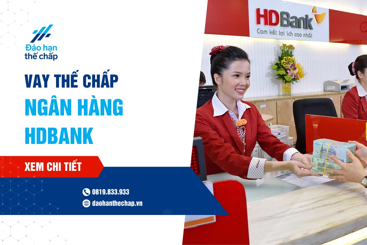 Vay Thế Chấp Hdbank: Lãi Suất, Điều Kiện Và Thủ Tục | Đáo Hạn Thế Chấp