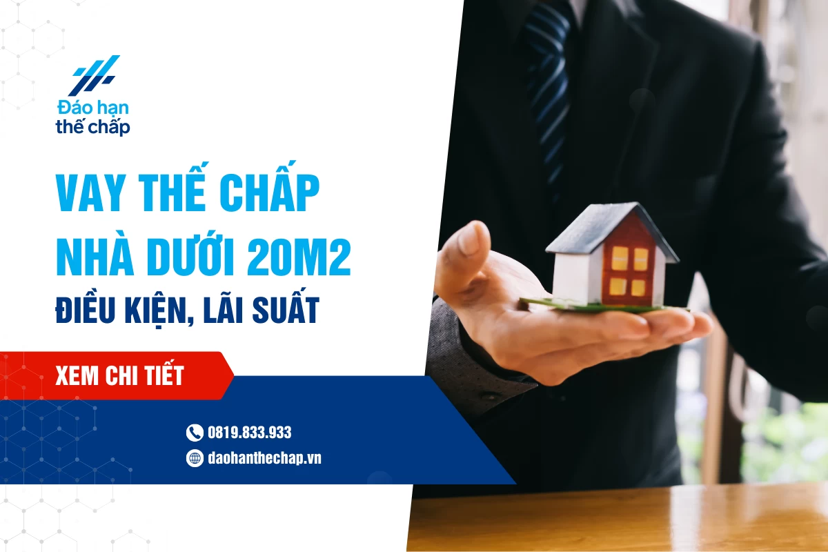 Vay Thế Chấp Nhà Dưới 20M2: Điều Kiện, Lãi Suất Và Quy Trình | Đáo Hạn Thế Chấp