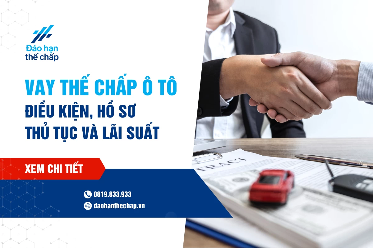 Vay Thế Chấp Ô Tô - Điều Kiện, Hồ Sơ Thủ Tục Và Lãi Suất | Đáo Hạn Thế Chấp