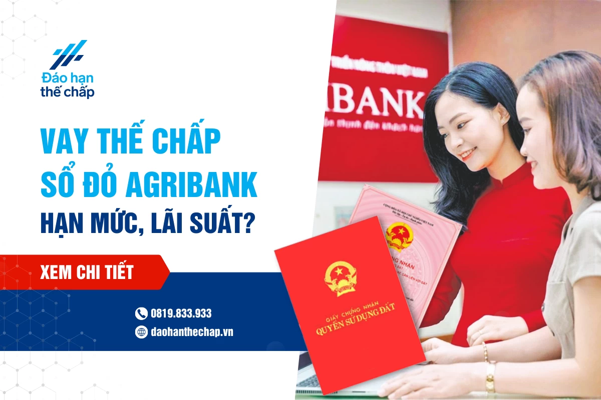 Vay Thế Chấp Sổ Đỏ Agribank - Hạn Mức, Lãi Suất Bao Nhiêu? | Đáo Hạn Thế Chấp