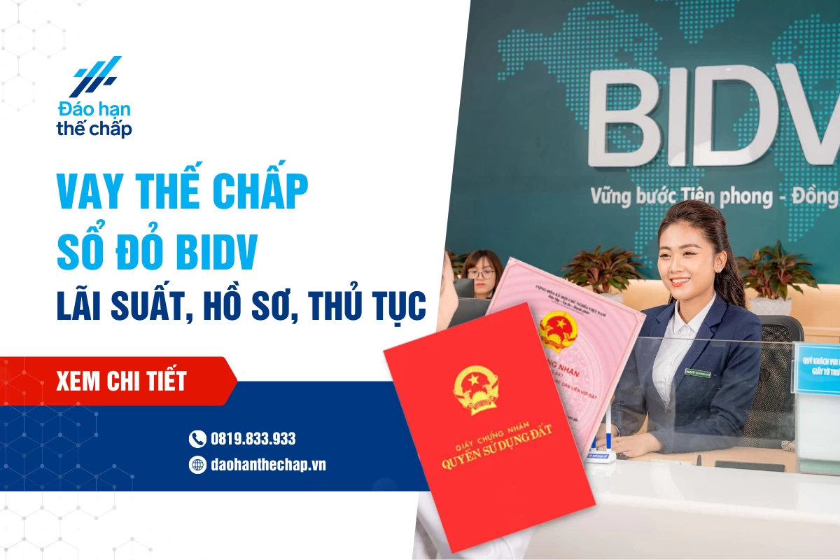 Vay Thế Chấp Sổ Đỏ Ngân Hàng Bidv - Lãi Suất, Hồ Sơ Thủ Tục | Đáo Hạn Thế Chấp