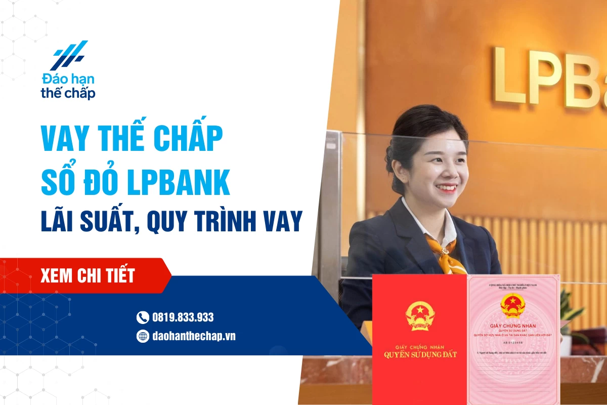Vay Thế Chấp Sổ Đỏ Ngân Hàng Liên Việt Lãi Suất Như Thế Nào? | Đáo Hạn Thế Chấp