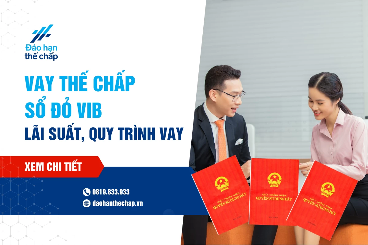 Vay Thế Chấp Sổ Đỏ Ngân Hàng Vib - Lãi Suất Như Thế Nào? | Đáo Hạn Thế Chấp