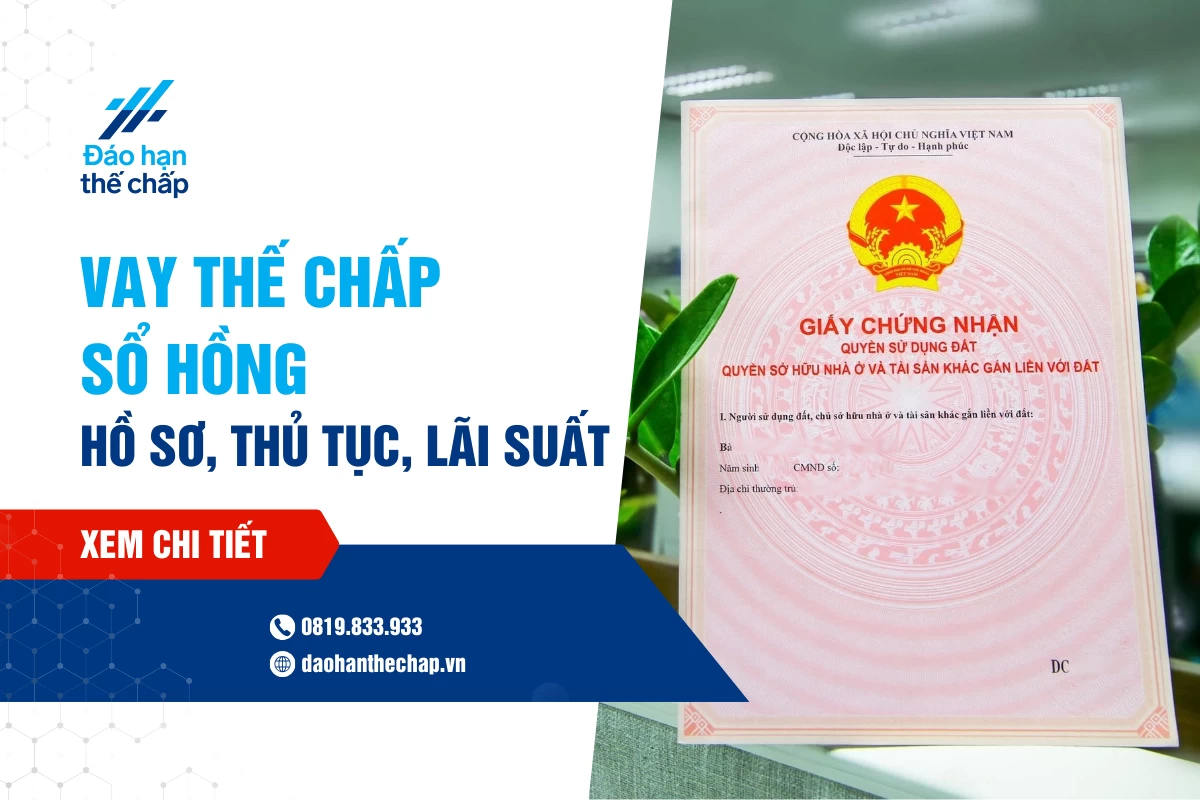 Vay Thế Chấp Sổ Hồng - Hồ Sơ, Thủ Tục Và Lãi Suất Mới Nhất | Đáo Hạn Thế Chấp