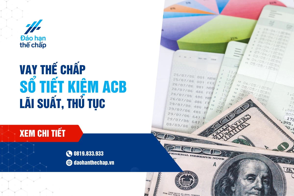 Vay Thế Chấp Sổ Tiết Kiệm Acb: Lãi Suất Tốt, Thủ Tục Nhanh | Đáo Hạn Thế Chấp