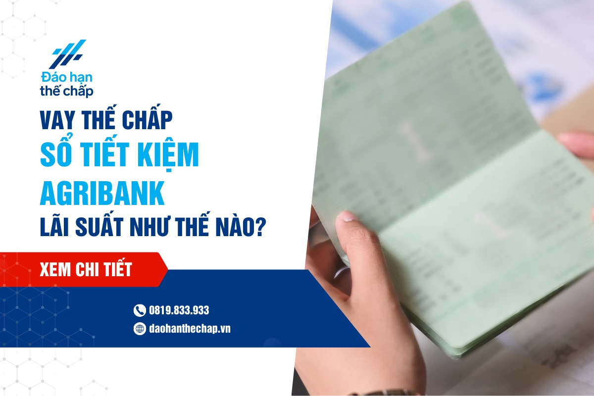 Vay Thế Chấp Sổ Tiết Kiệm Agribank - Lãi Suất Như Thế Nào? | Đáo Hạn Thế Chấp