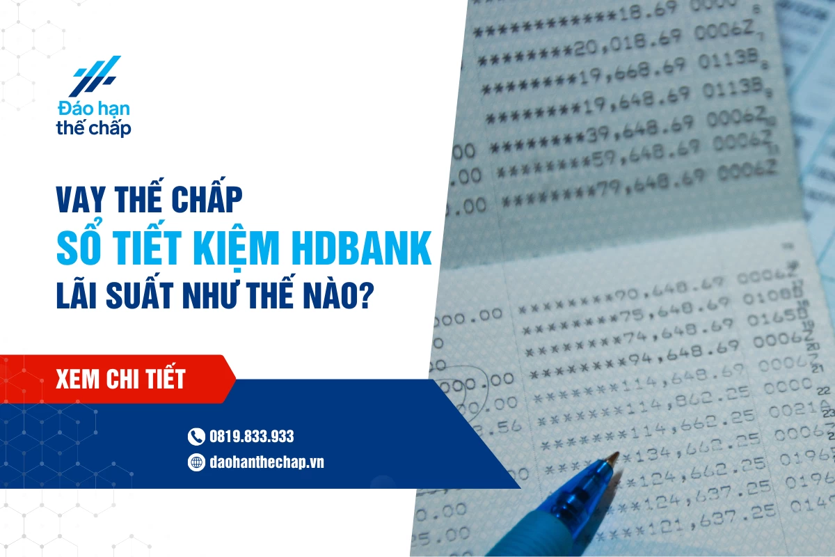 Vay Thế Chấp Sổ Tiết Kiệm Hdbank - Hồ Sơ Thủ Tục, Lãi Suất? | Đáo Hạn Thế Chấp