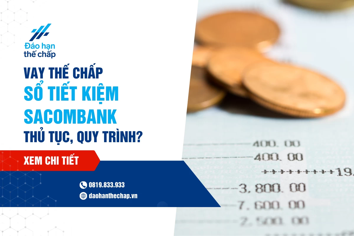Vay Thế Chấp Sổ Tiết Kiệm Sacombank: Thủ Tục, Quy Trình Vay | Đáo Hạn Thế Chấp