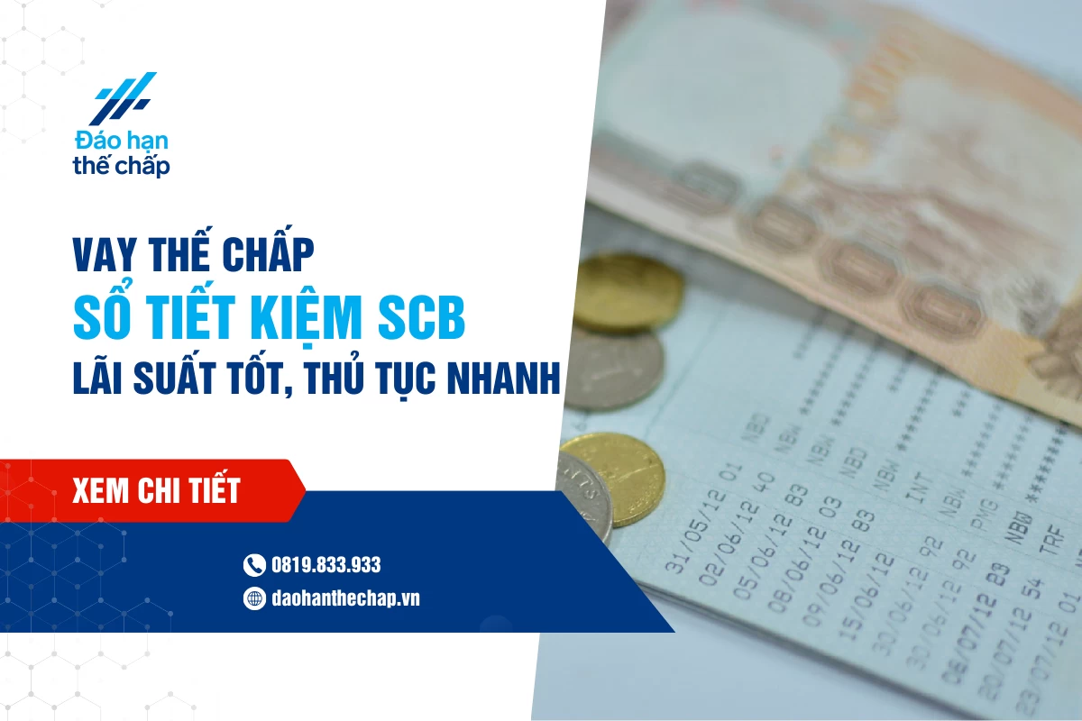 Vay Thế Chấp Sổ Tiết Kiệm Scb: Lãi Suất Tốt, Thủ Tục Nhanh | Đáo Hạn Thế Chấp