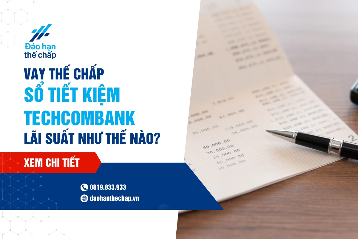 Vay Thế Chấp Sổ Tiết Kiệm Techcombank - Lãi Suất Bao Nhiêu? | Đáo Hạn Thế Chấp