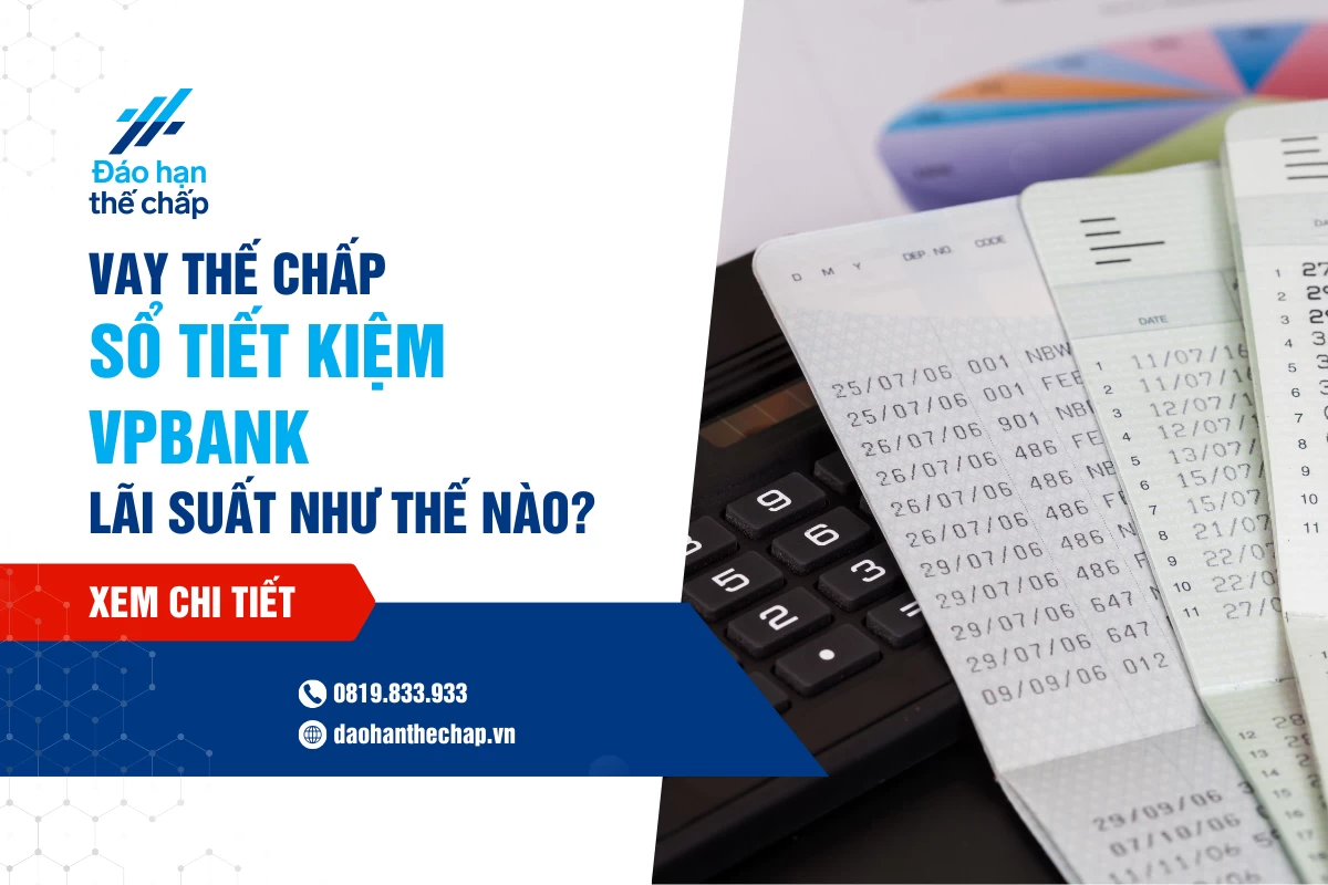 Vay Thế Chấp Sổ Tiết Kiệm Vpbank - Hồ Sơ Thủ Tục Thế Nào? | Đáo Hạn Thế Chấp