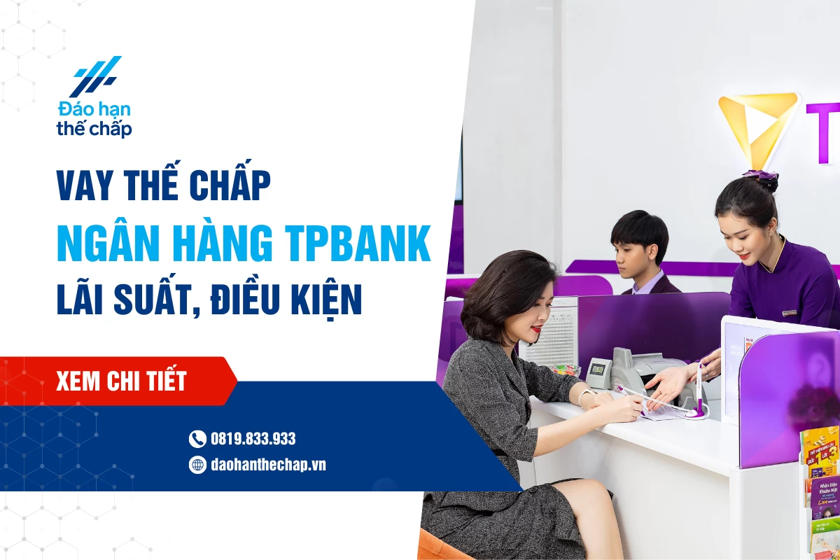 Vay Thế Chấp Tpbank - Lãi Suất, Điều Kiện Và Thủ Tục Vay | Đáo Hạn Thế Chấp