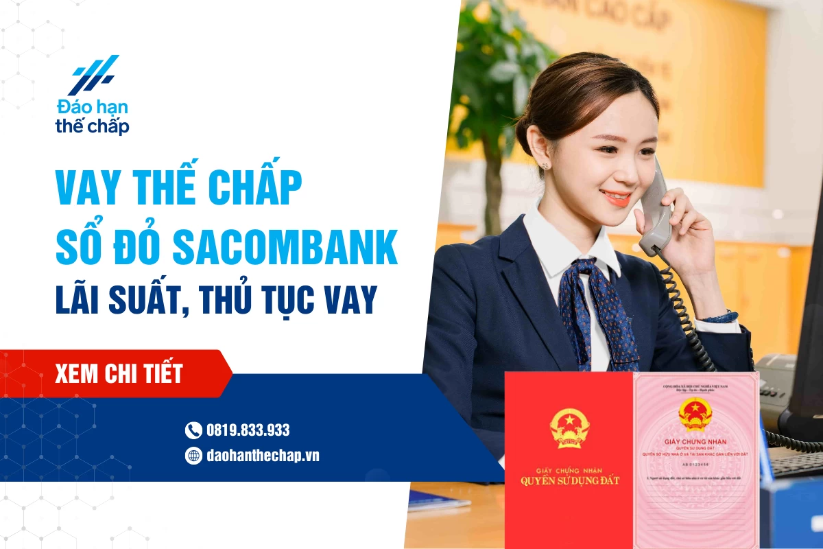 Vay Vốn Ngân Hàng Sacombank Thế Chấp Sổ Đỏ Thủ Tục Thế Nào? | Đáo Hạn Thế Chấp